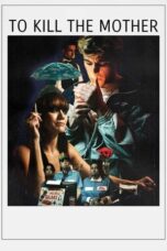Nonton Film To Kill the Mother (2022) CINEKEREN